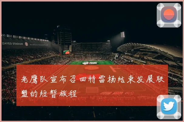 老鹰队宣布召回特雷杨结束发展联盟的短暂旅程